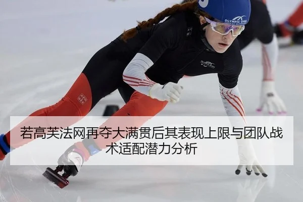 若高芙法网再夺大满贯后其表现上限与团队战术适配潜力分析