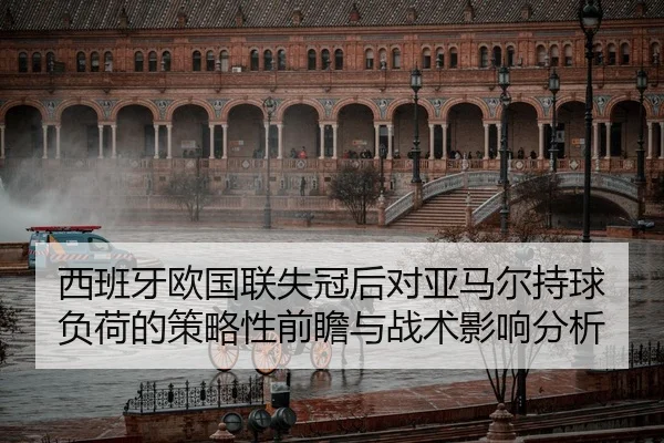 西班牙欧国联失冠后对亚马尔持球负荷的策略性前瞻与战术影响分析
