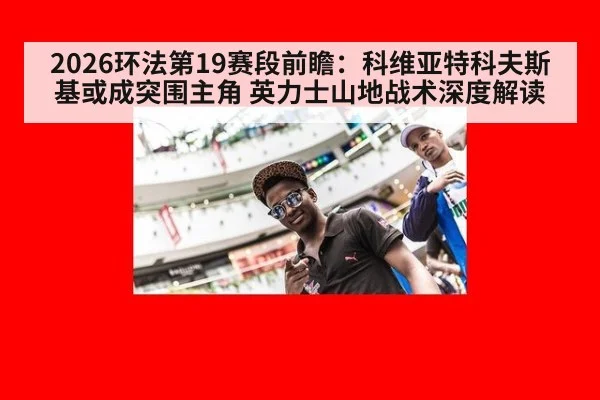 2026环法第19赛段前瞻:科维亚特科夫斯基或成突围主角 英力士山地战术深度解读