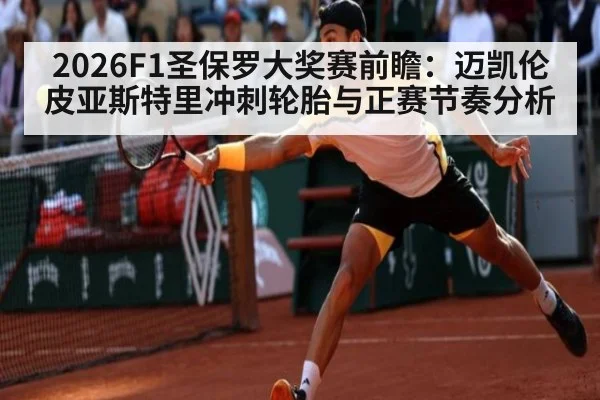 2026F1圣保罗大奖赛前瞻:迈凯伦皮亚斯特里冲刺轮胎与正赛节奏分析
